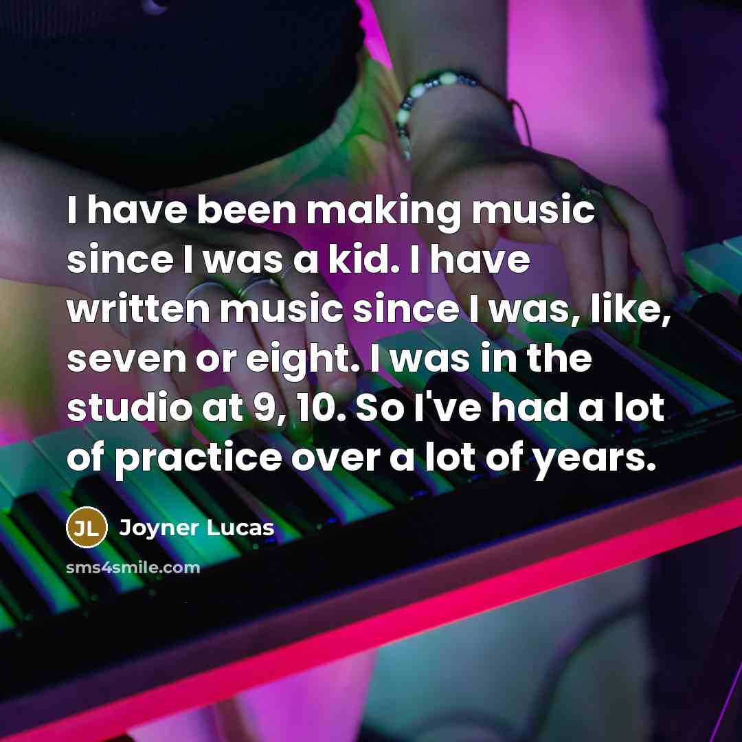 “I have been making music since I was a kid.…” quote by Joyner Lucas