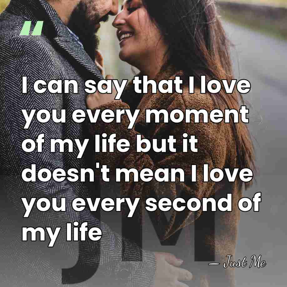 I can say that I love you every moment of my life&hellip; - Just Me