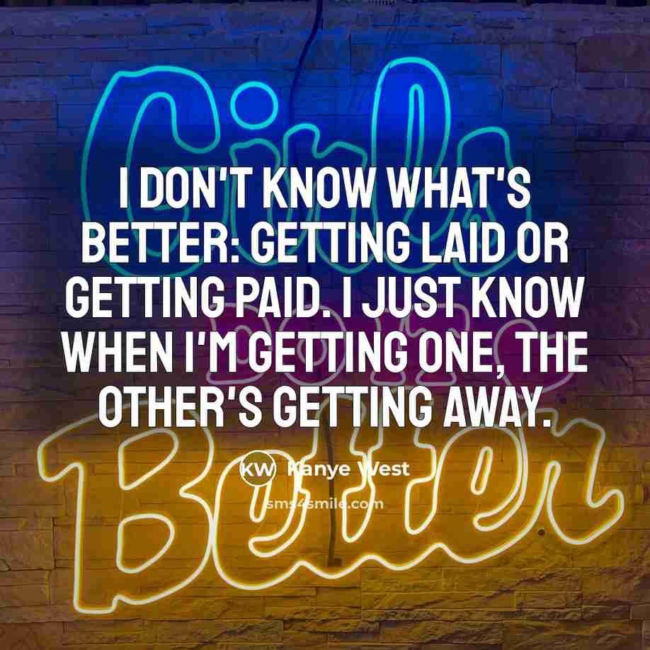 “I don't know what's better: getting laid or getting paid.…” quote by Kanye West