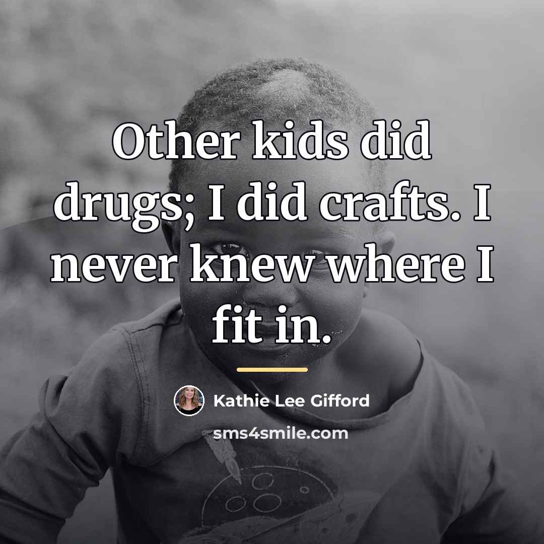 “Other kids did drugs; I did crafts. I never knew…” quote by Kathie Lee Gifford