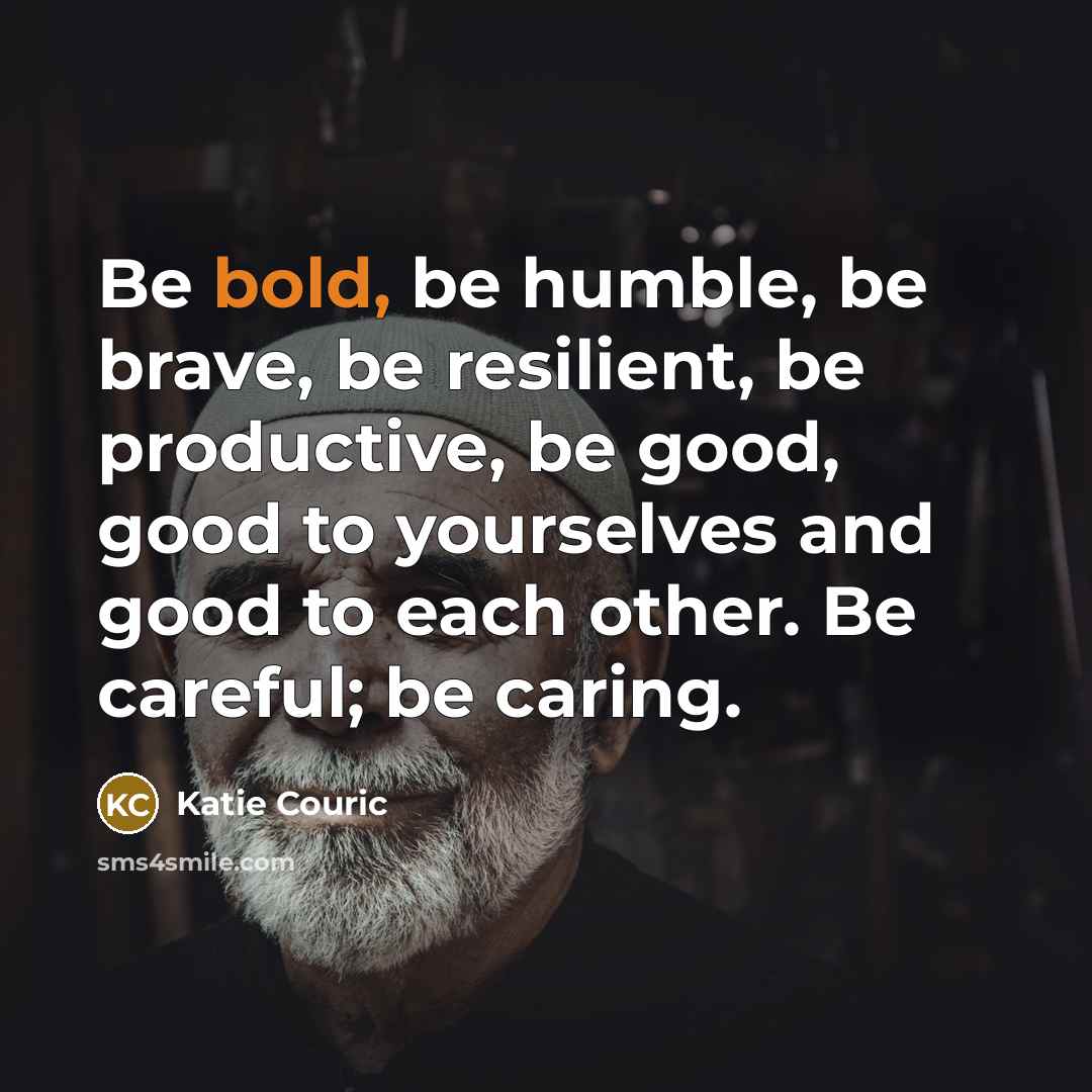 “Be bold, be humble, be brave, be resilient, be productive,…” quote by Katie Couric