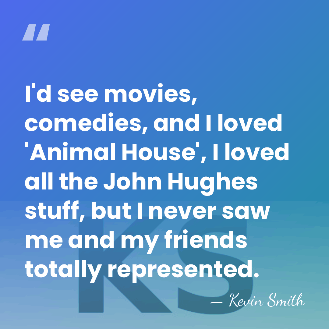 I'd see movies, comedies, and I loved 'Animal House', I loved all&hellip; - Kevin Smith
