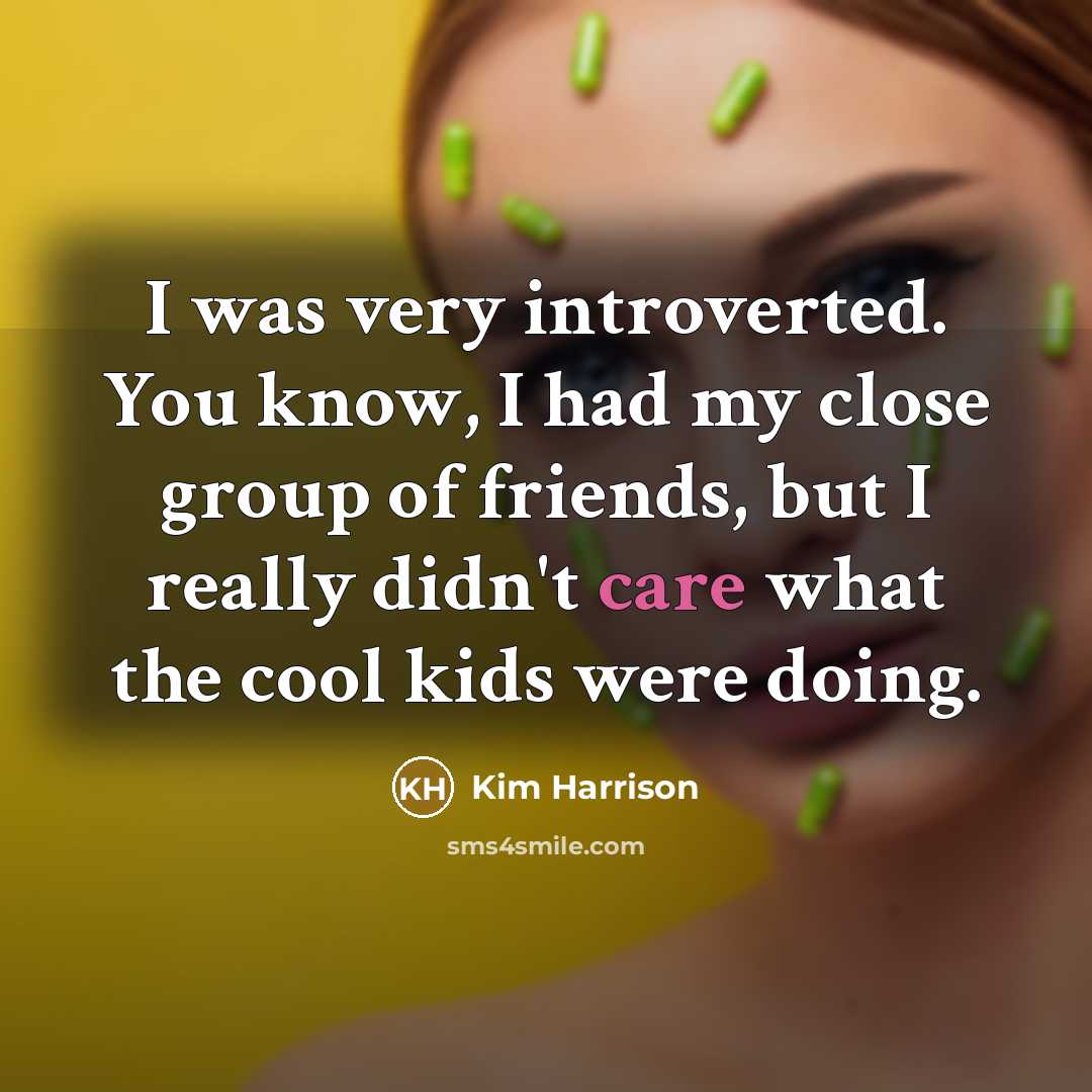 “I was very introverted. You know, I had my close…” quote by Kim Harrison