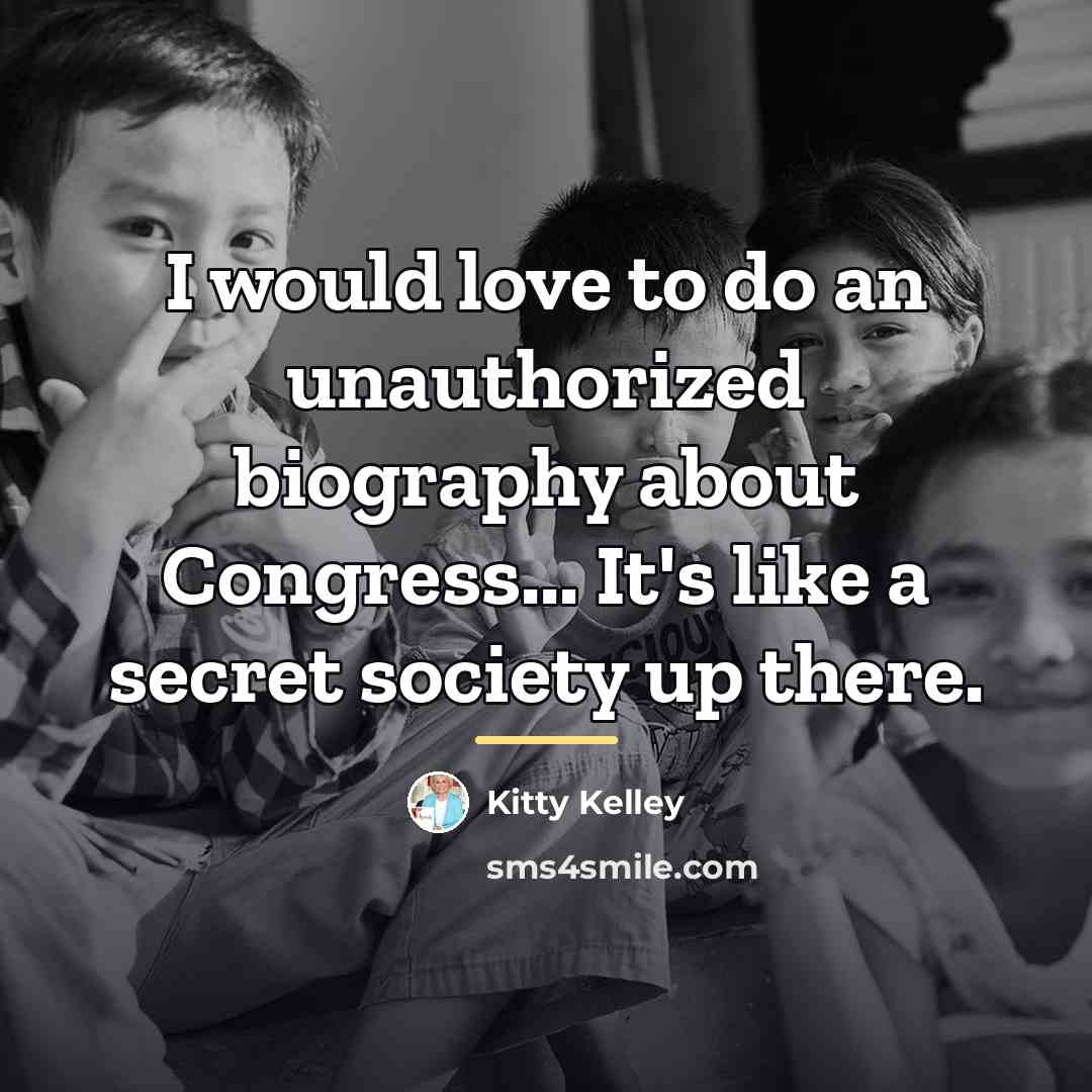 “I would love to do an unauthorized biography about Congress...…” quote by Kitty Kelley