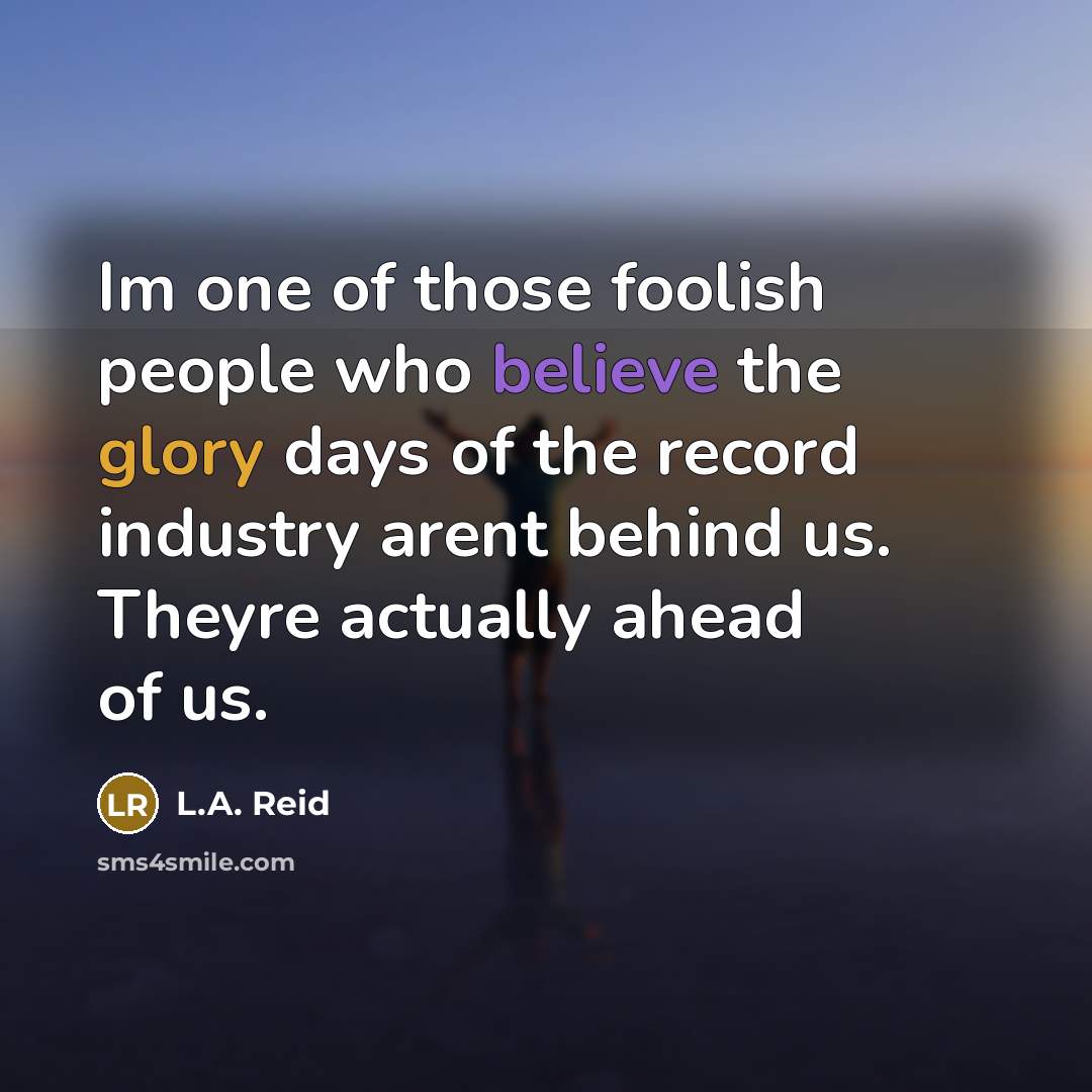 “Im one of those foolish people who believe the glory…” quote by L.A. Reid