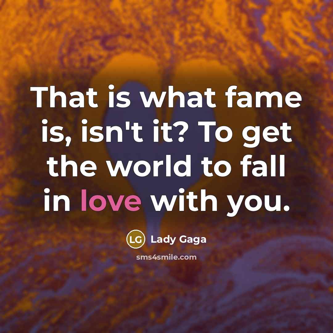 “That is what fame is, isn't it? To get the…” quote by Lady Gaga