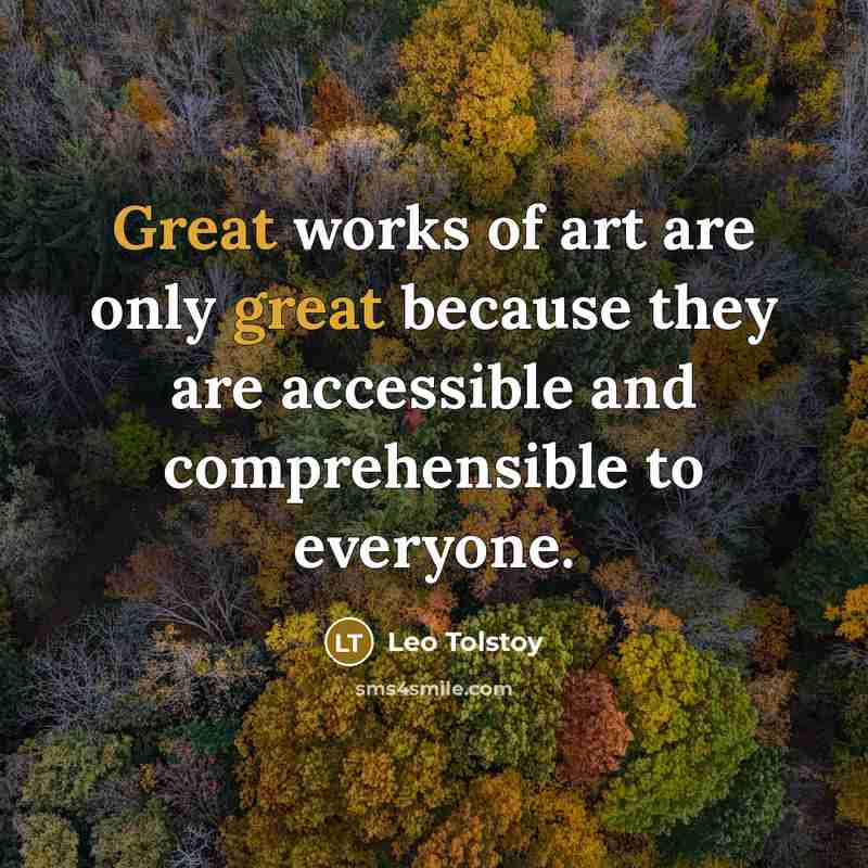 “Great works of art are only great because they are accessible and comprehensible to everyone.” quote by Leo Tolstoy