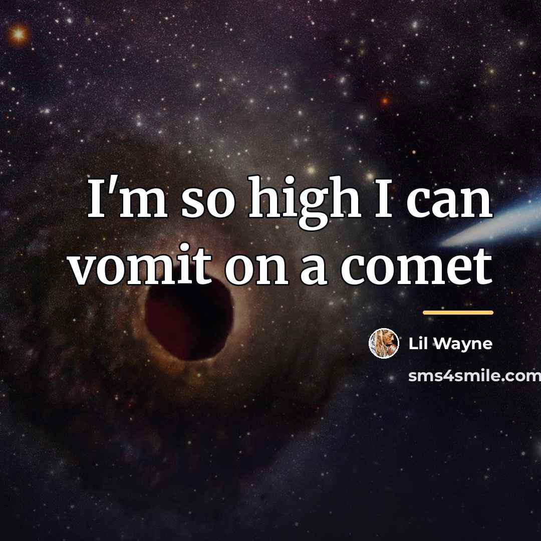 “I'm so high I can vomit on a comet…” quote by Lil Wayne