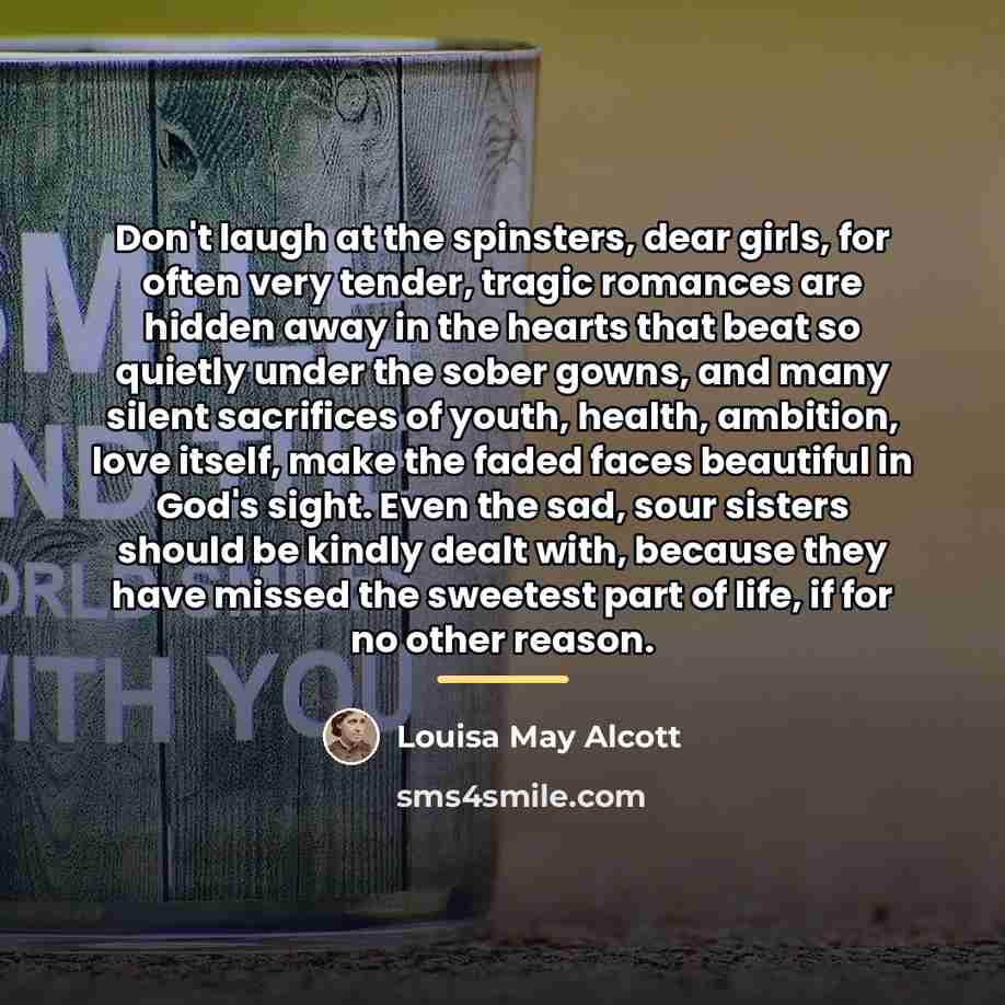 “Don't laugh at the spinsters, dear girls, for often very…” quote by Louisa May Alcott