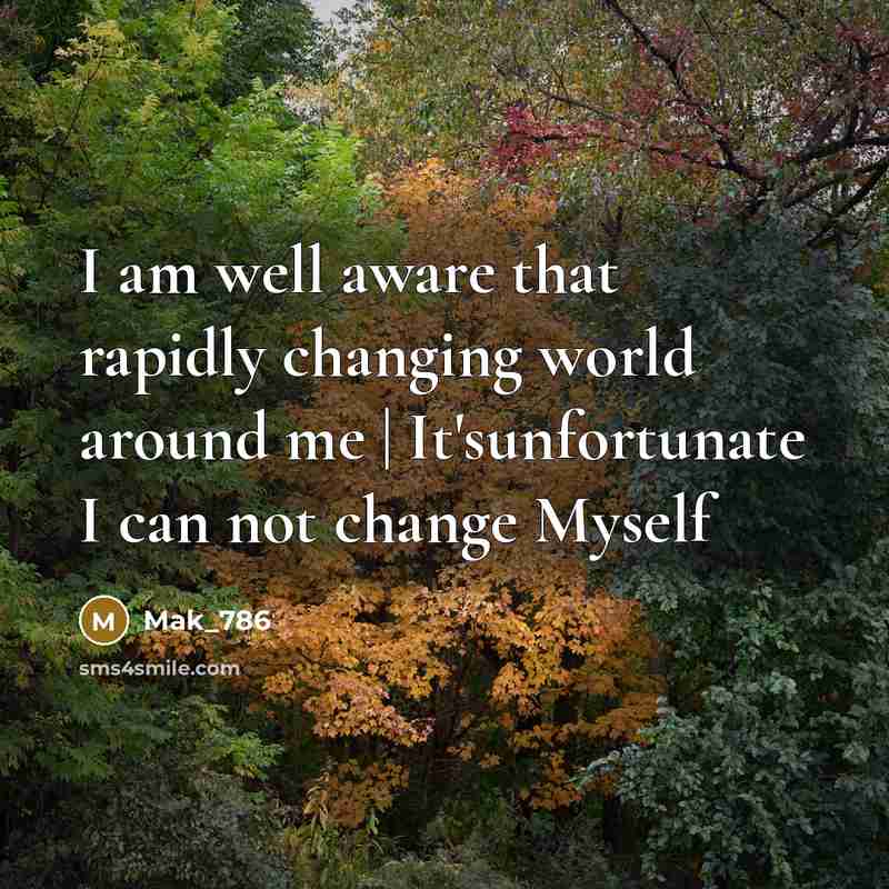 “I am well aware that rapidly changing world around me…” quote by Mak_786
