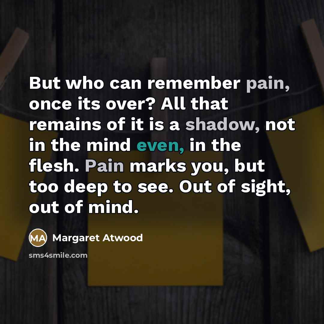 “But who can remember pain, once its over? All that…” quote by Margaret Atwood