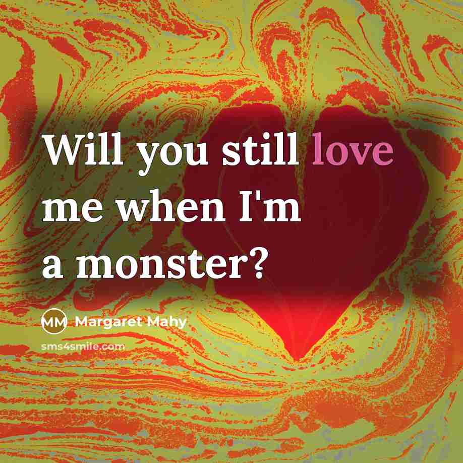 “Will you still love me when I'm a monster?…” quote by Margaret Mahy