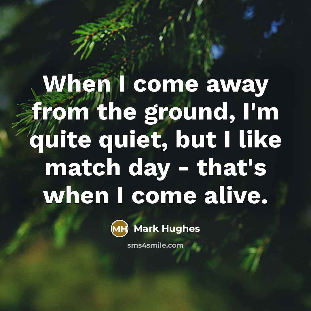 “When I come away from the ground, I'm quite quiet,…” quote by Mark Hughes