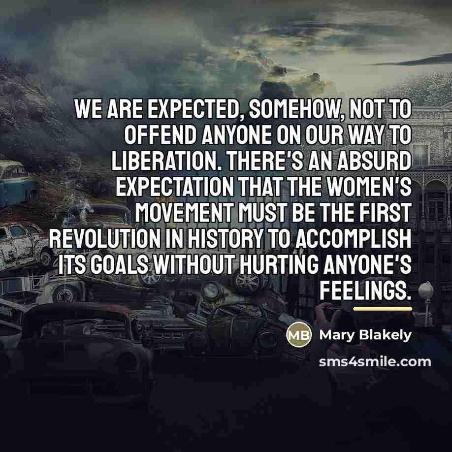“We are expected, somehow, not to offend anyone on our…” quote by Mary Blakely