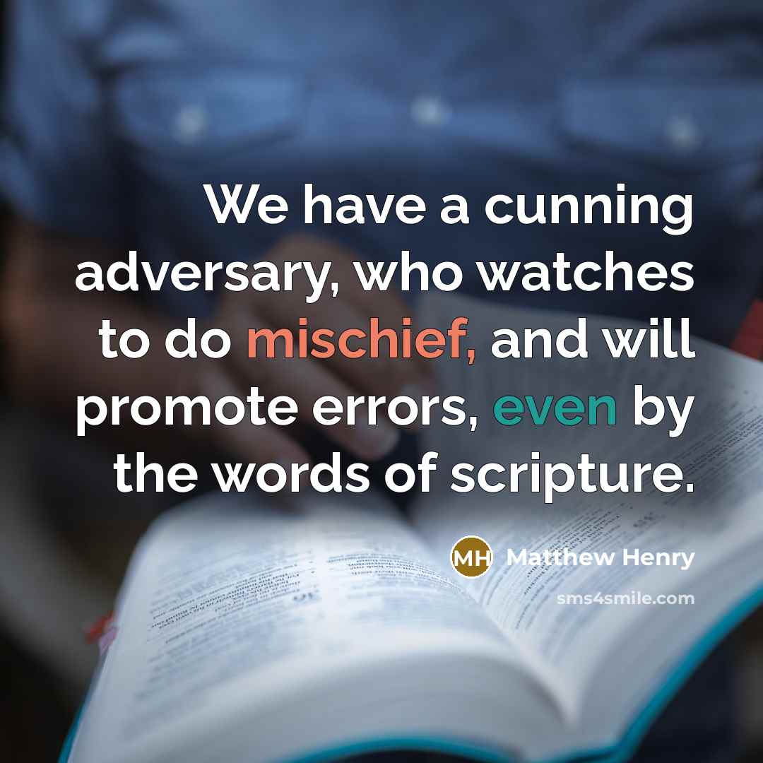 “We have a cunning adversary, who watches to do mischief,…” quote by Matthew Henry