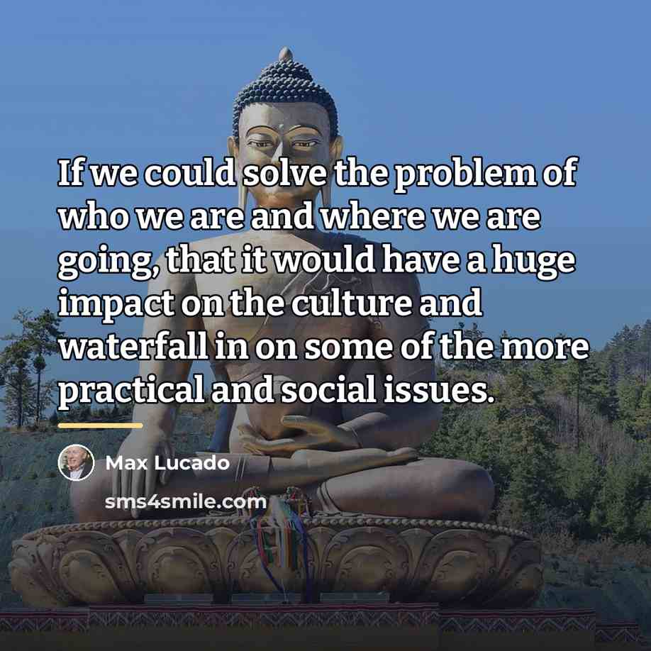 “If we could solve the problem of who we are…” quote by Max Lucado