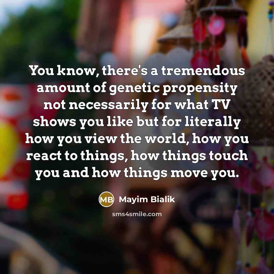 “You know, there's a tremendous amount of genetic propensity not…” quote by Mayim Bialik