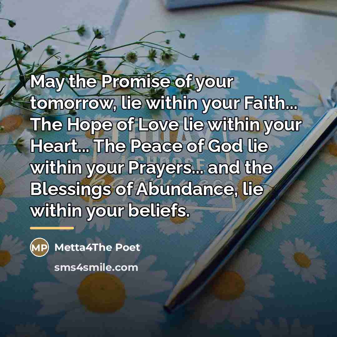 “May the Promise of your tomorrow, lie within your Faith...…” quote by Metta4The Poet