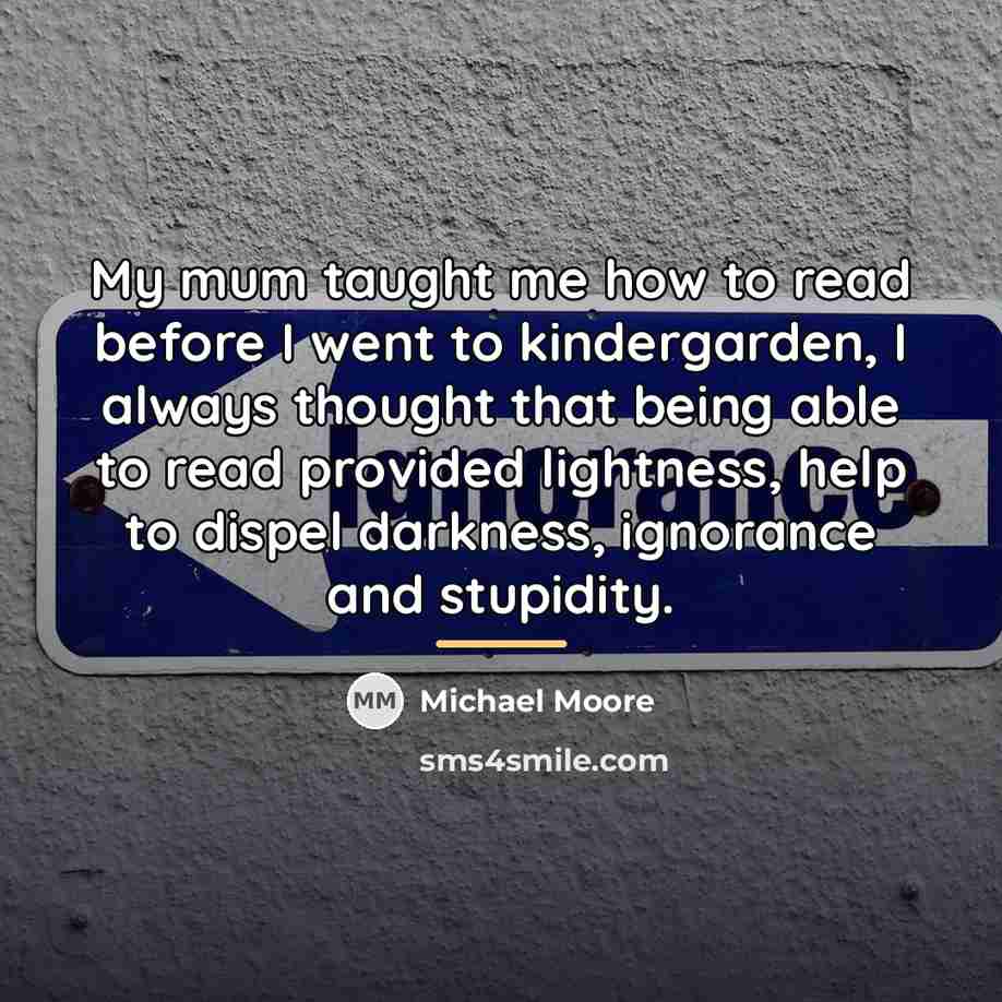 “My mum taught me how to read before I went…” quote by Michael Moore