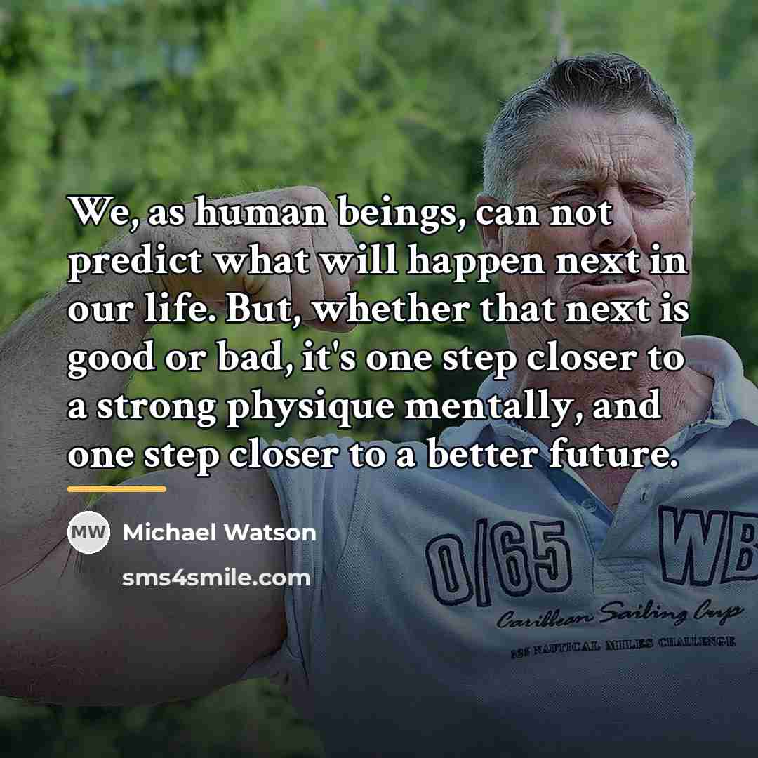 “We, as human beings, can not predict what will happen…” quote by Michael Watson
