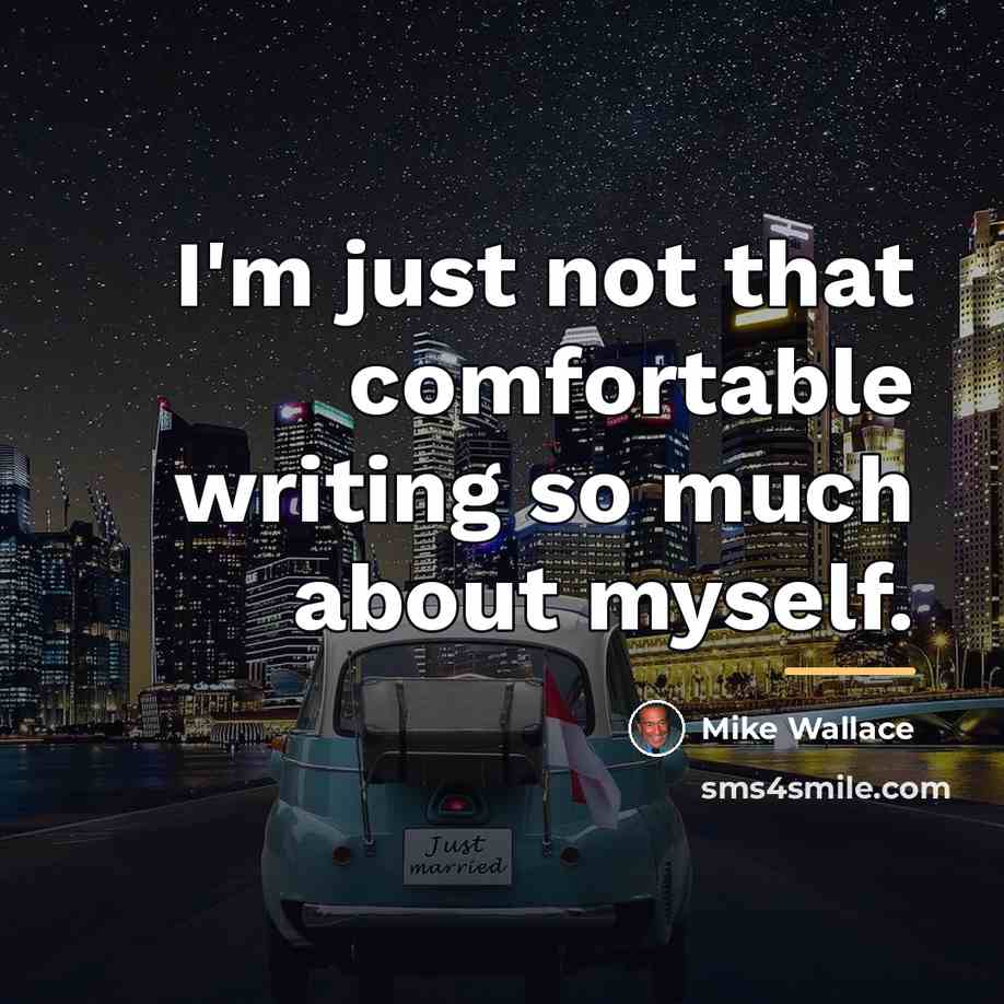 “I'm just not that comfortable writing so much about myself.…” quote by Mike Wallace