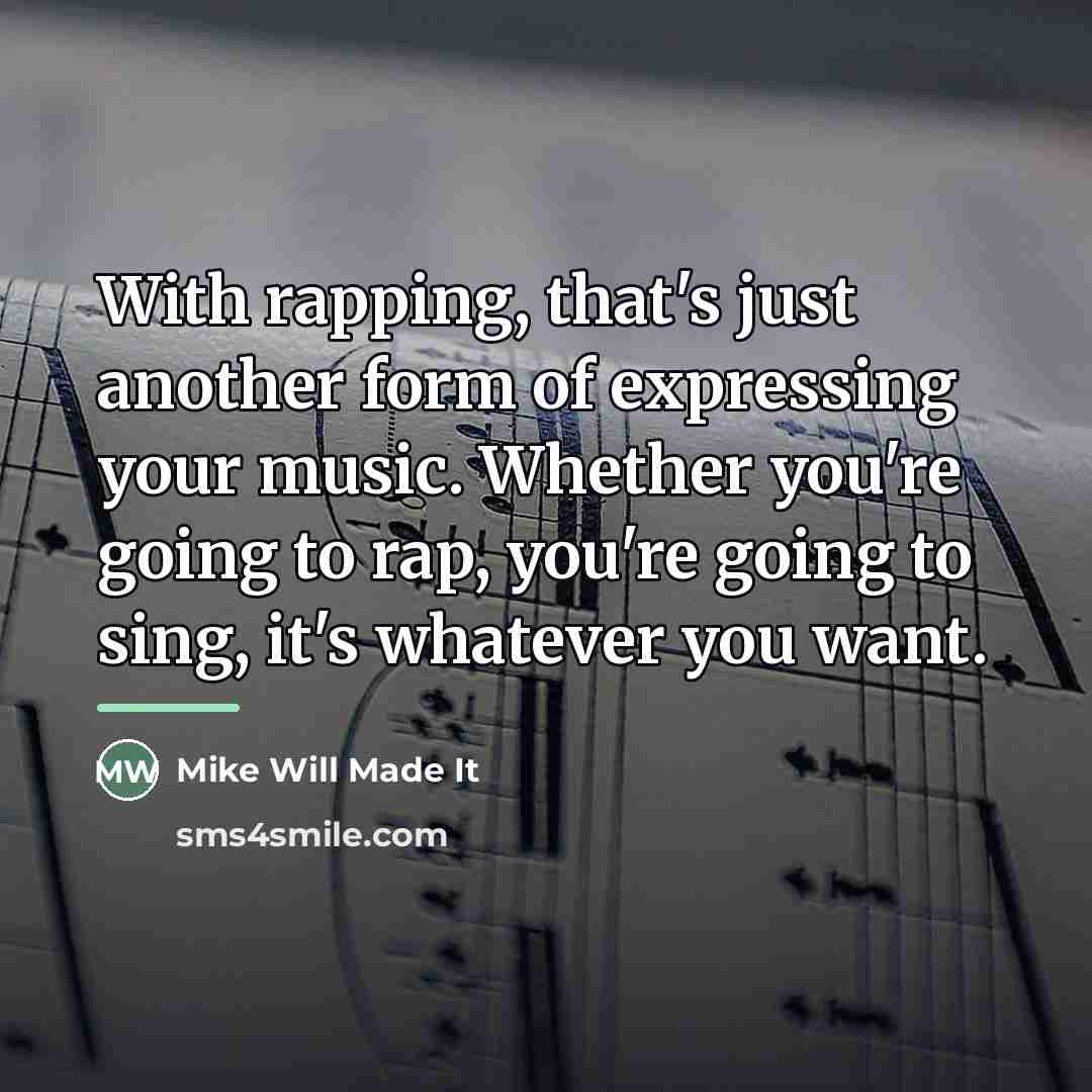 “With rapping, that's just another form of expressing your music.…” quote by Mike Will Made It