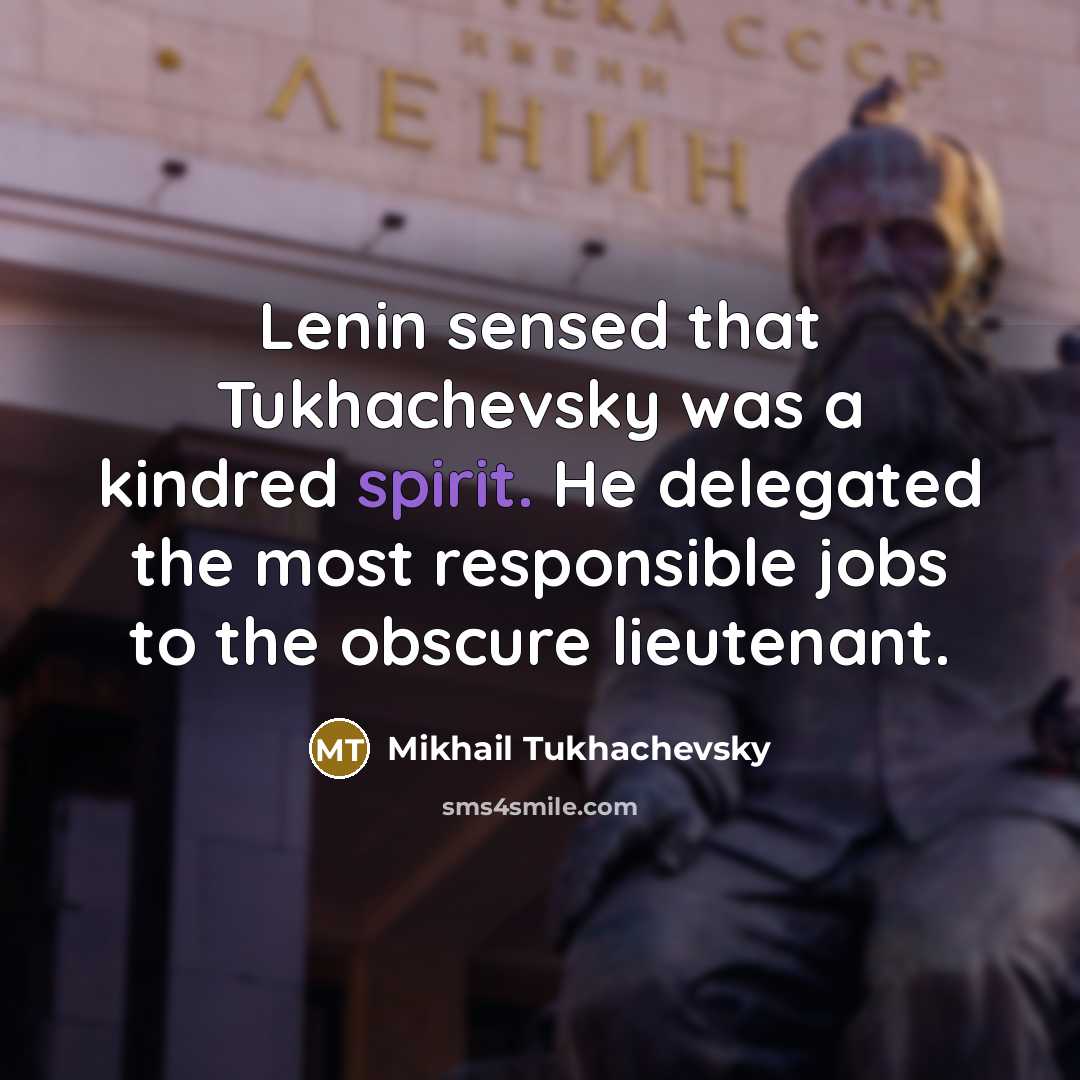 “Lenin sensed that Tukhachevsky was a kindred spirit. He delegated…” quote by Mikhail Tukhachevsky