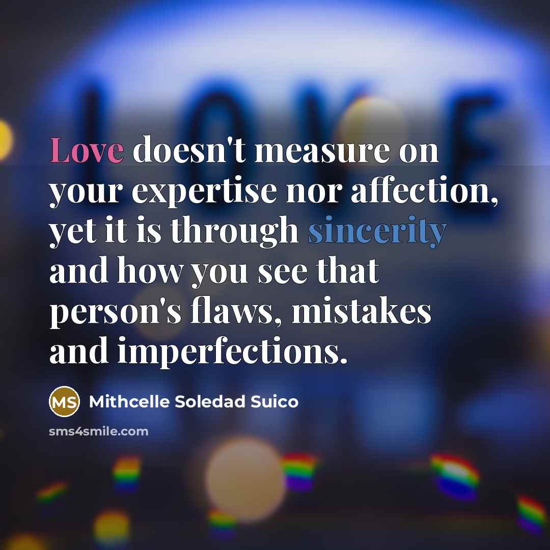 “Love doesn't measure on your expertise nor affection, yet it…” quote by Mithcelle Soledad Suico
