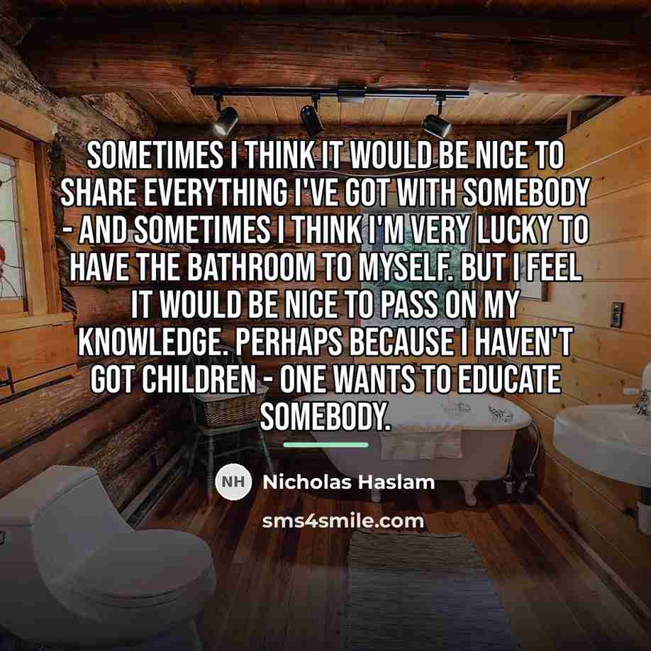 “Sometimes I think it would be nice to share everything…” quote by Nicholas Haslam