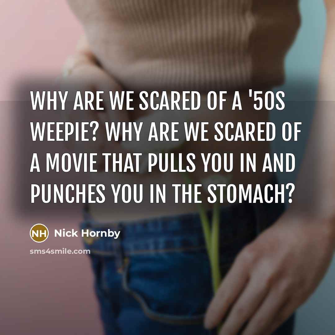 “Why are we scared of a '50s weepie? Why are…” quote by Nick Hornby