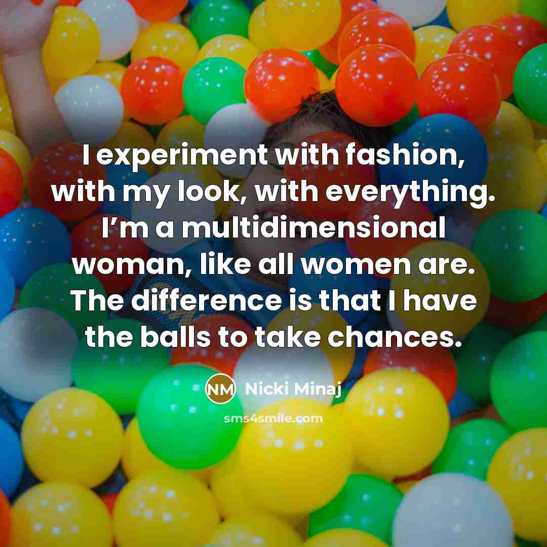 “I experiment with fashion, with my look, with everything. I’m…” quote by Nicki Minaj