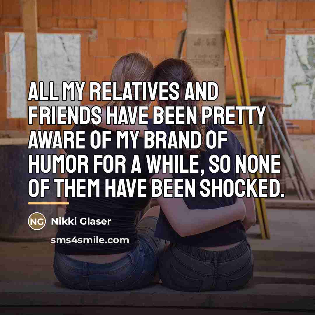 “All my relatives and friends have been pretty aware of…” quote by Nikki Glaser