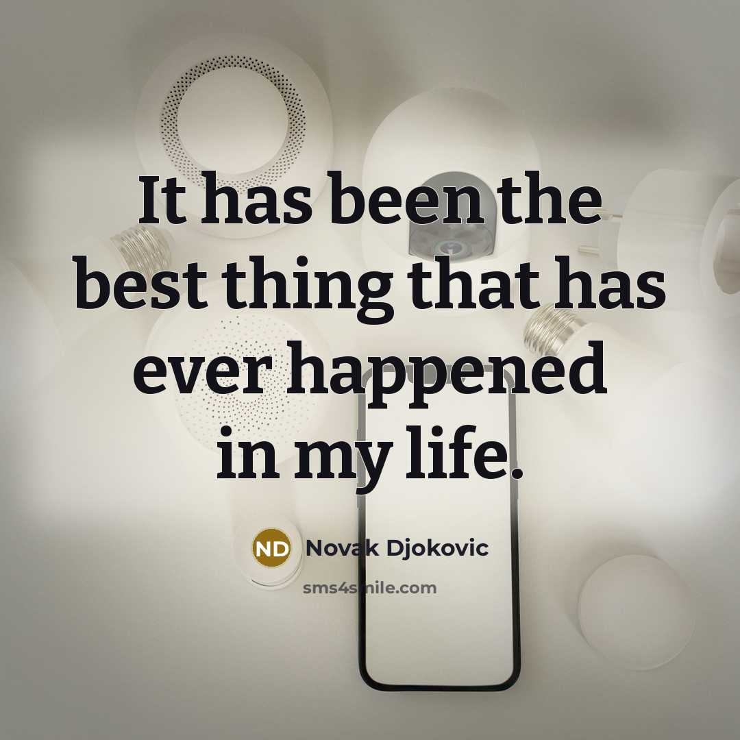 “It has been the best thing that has ever happened…” quote by Novak Djokovic