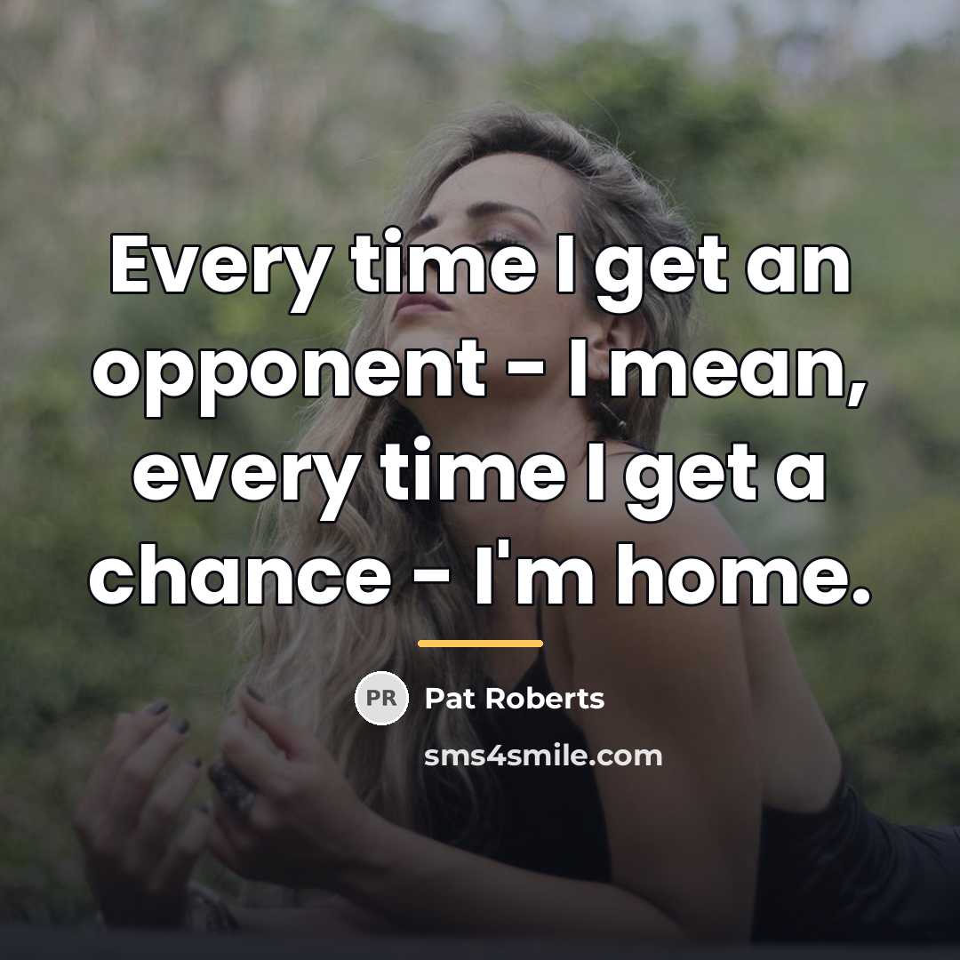 “Every time I get an opponent - I mean, every…” quote by Pat Roberts