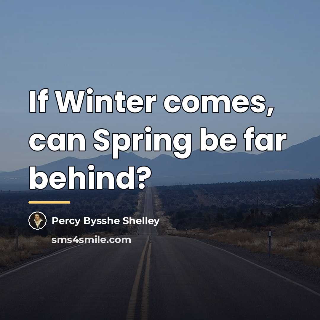 “If Winter comes, can Spring be far behind?…” quote by Percy Bysshe Shelley