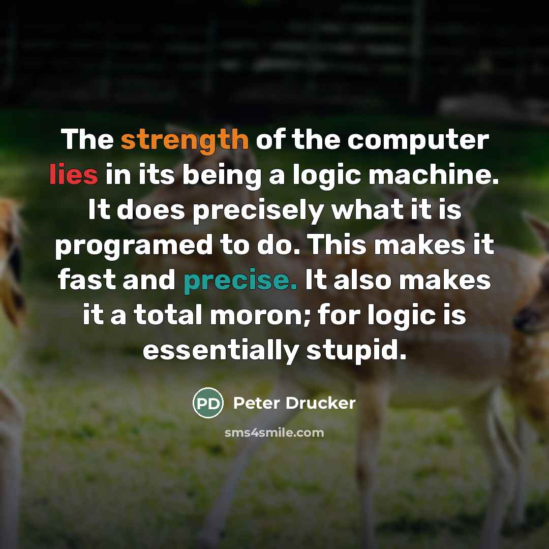 “The strength of the computer lies in its being a…” quote by Peter Drucker
