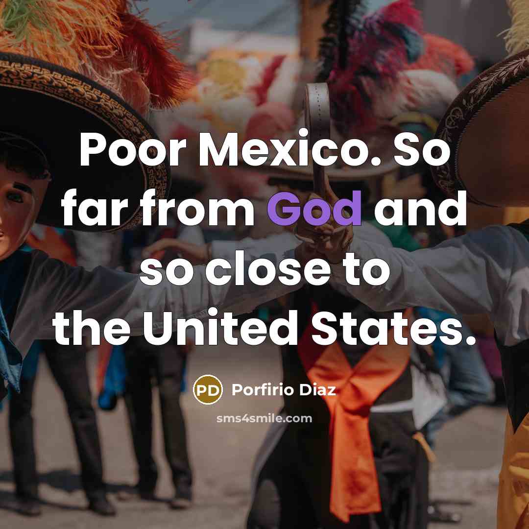 “Poor Mexico. So far from God and so close to…” quote by Porfirio Diaz