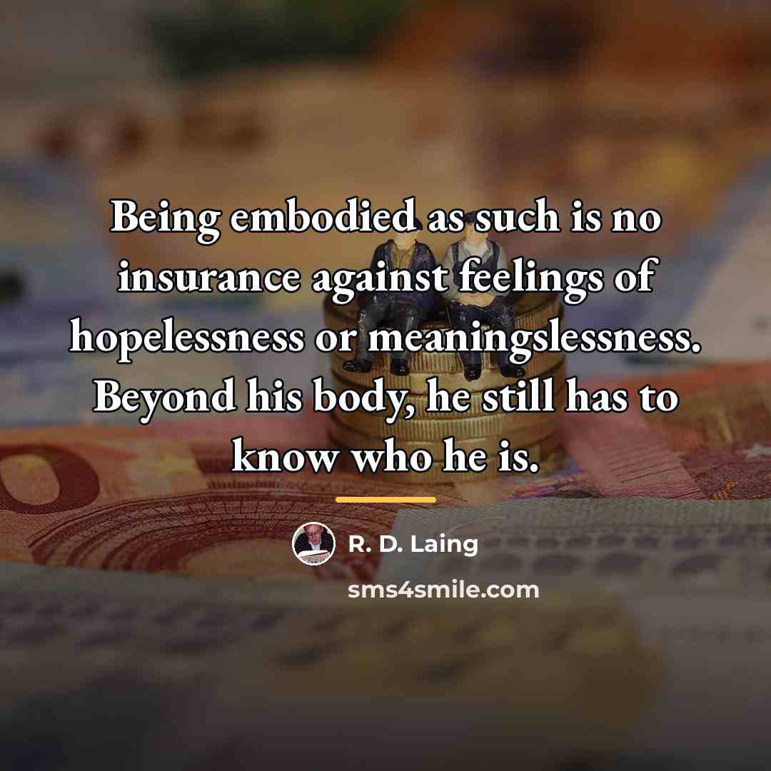 “Being embodied as such is no insurance against feelings of…” quote by R. D. Laing
