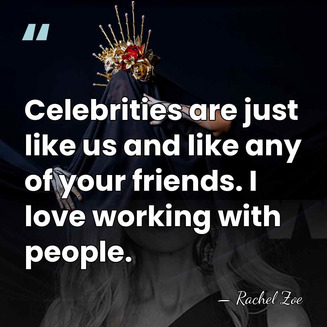 Celebrities are just like us and like any of your friends. I&hellip; - Rachel Zoe