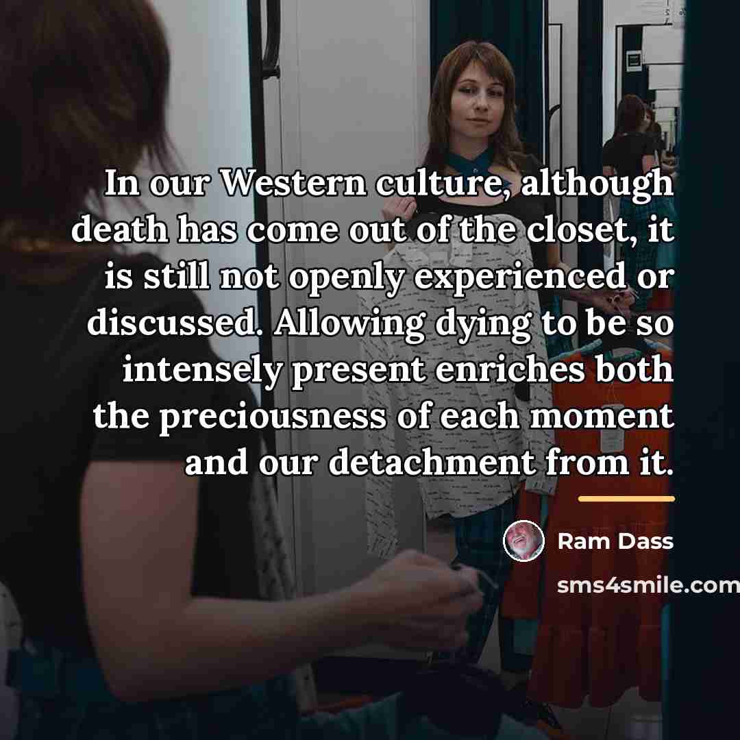 “In our Western culture, although death has come out of…” quote by Ram Dass
