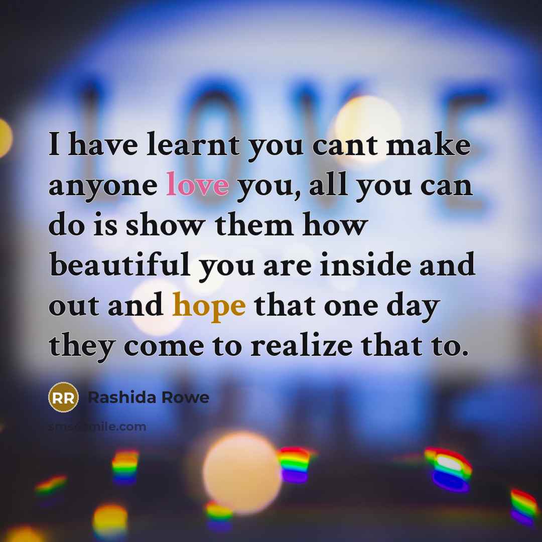 “I have learnt you cant make anyone love you, all…” quote by Rashida Rowe