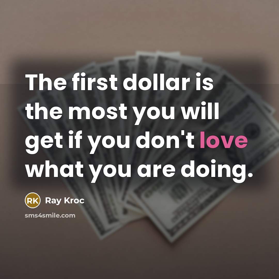 “The first dollar is the most you will get if…” quote by Ray Kroc