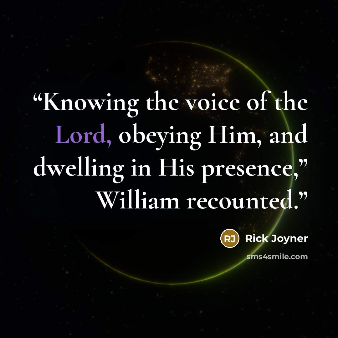 “Knowing the voice of the Lord, obeying Him, and dwelling in His presence,” William recounted.” quote by Rick Joyner