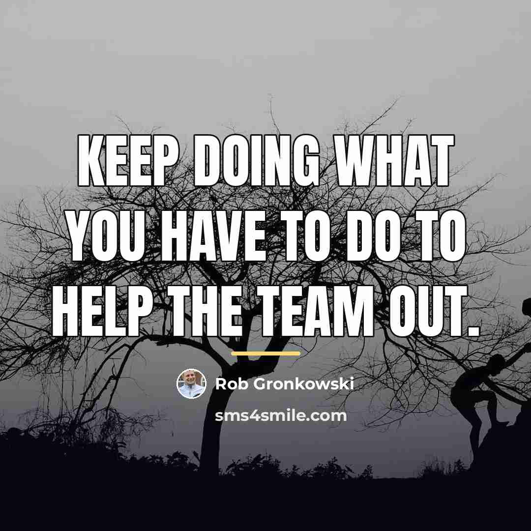 “Keep doing what you have to do to help the…” quote by Rob Gronkowski
