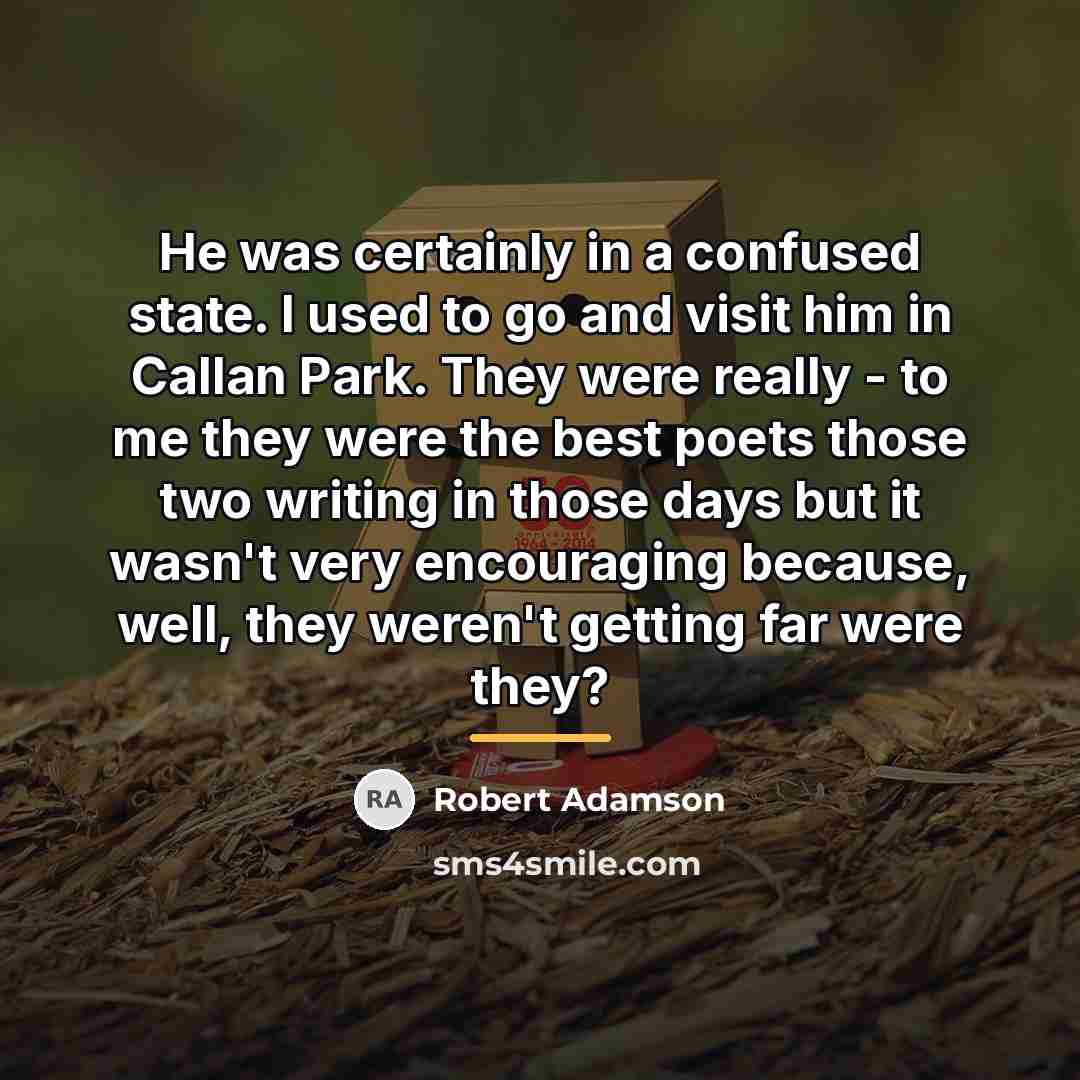 “He was certainly in a confused state. I used to…” quote by Robert Adamson