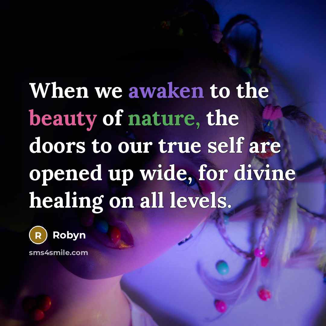 “When we awaken to the beauty of nature, the doors to our true self are opened up wide, for divine healing on all levels.” quote by Robyn