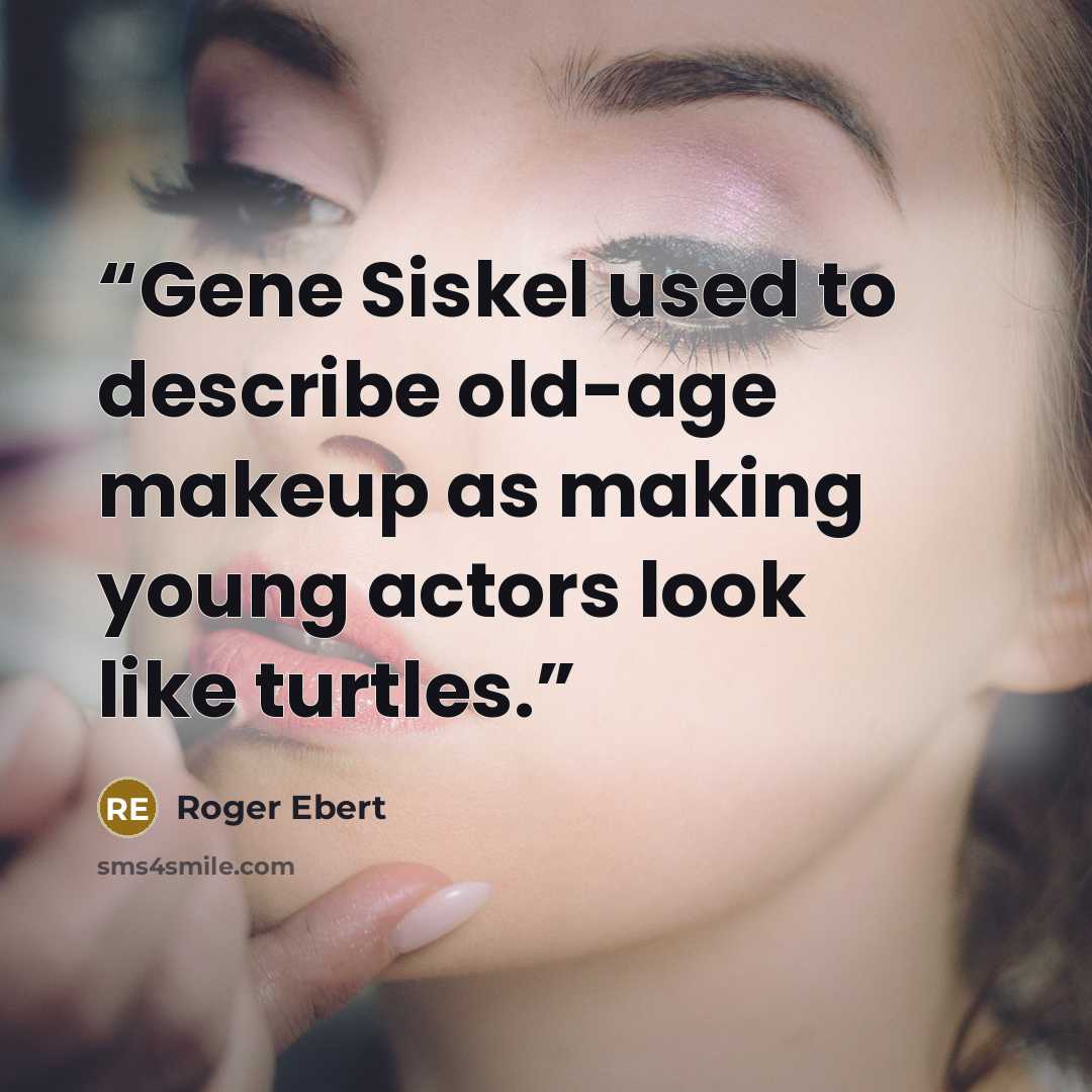 “Gene Siskel used to describe old-age makeup as making young actors look like turtles.” quote by Roger Ebert