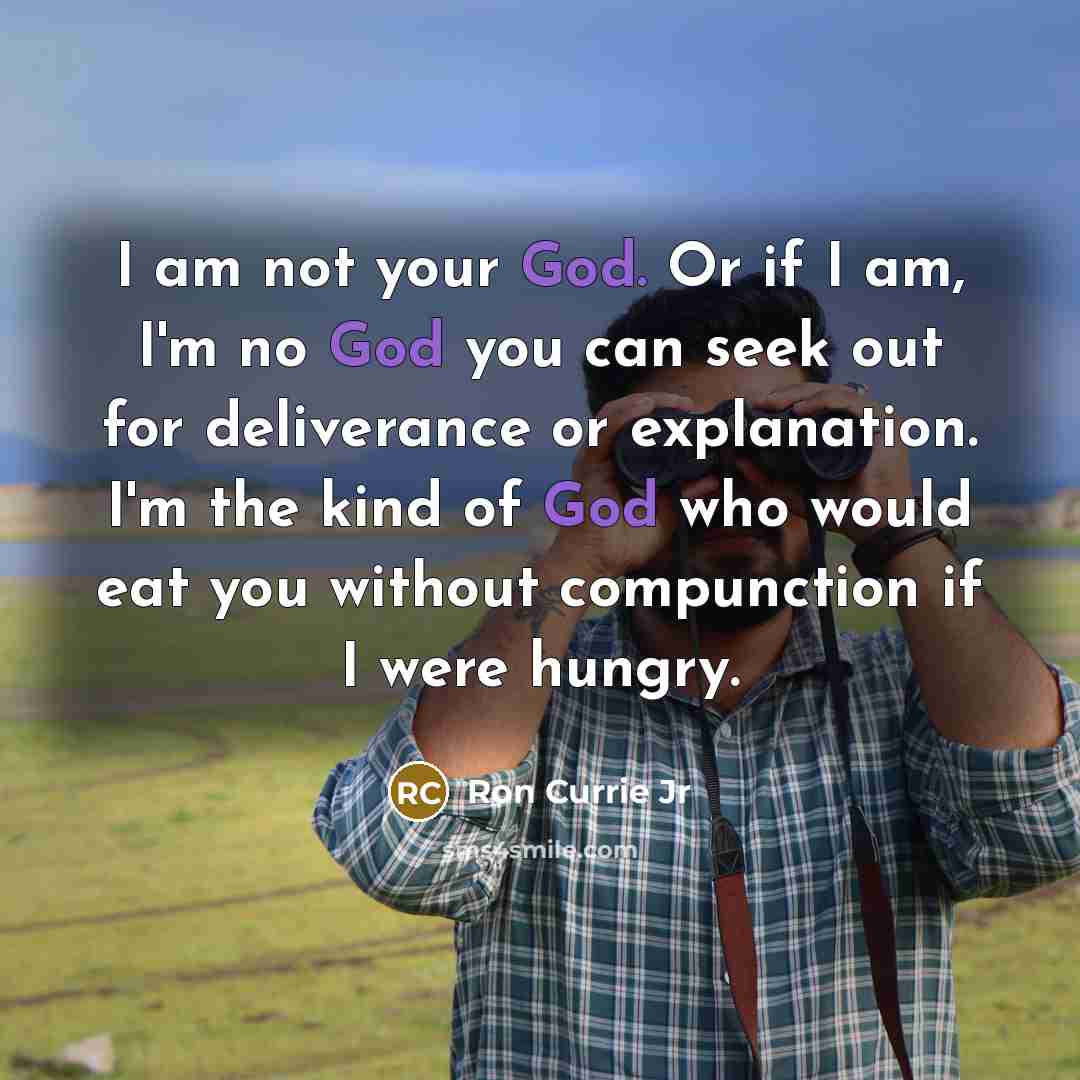“I am not your God. Or if I am, I'm…” quote by Ron Currie Jr