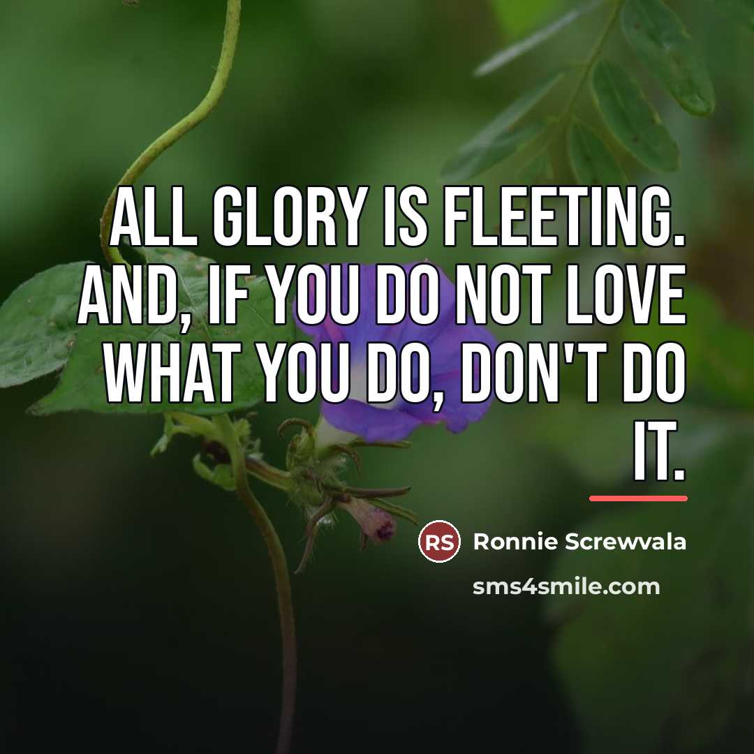 “All glory is fleeting. And, If you do not love…” quote by Ronnie Screwvala