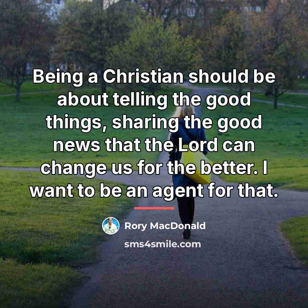 “Being a Christian should be about telling the good things,…” quote by Rory MacDonald